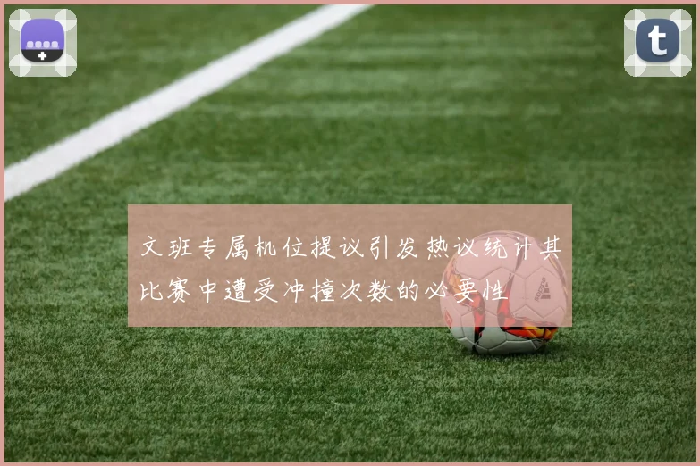 文班专属机位提议引发热议统计其比赛中遭受冲撞次数的必要性