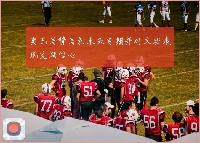 奥巴马赞马刺未来可期并对文班表现充满信心