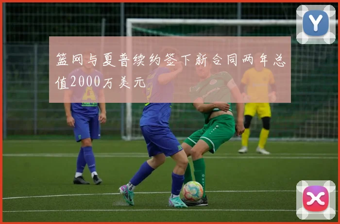 篮网与夏普续约签下新合同两年总值2000万美元