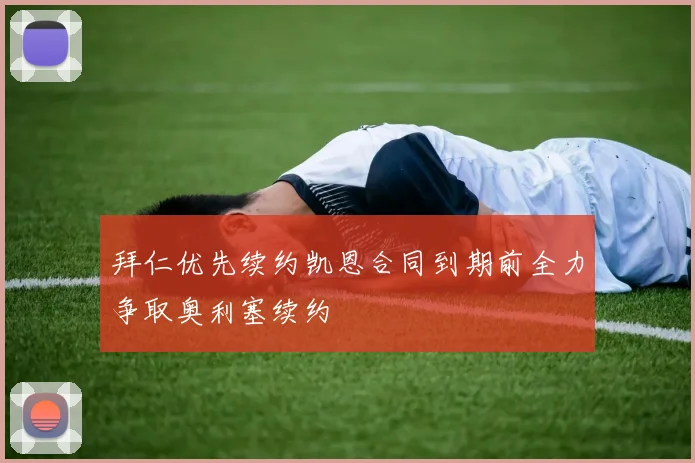 拜仁优先续约凯恩合同到期前全力争取奥利塞续约